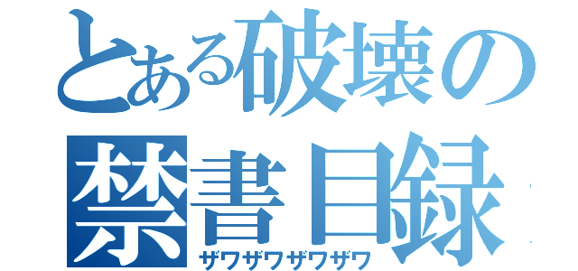 とある破壊の禁書目録（ザワザワザワザワ）