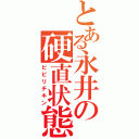 とある永井の硬直状態（ビビリチキン）