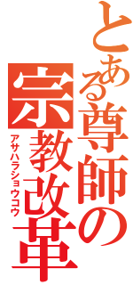 とある尊師の宗教改革（アサハラショウコウ）