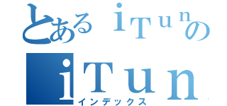 とあるｉＴｕｎｅｓのｉＴｕｎｅｓ（インデックス）