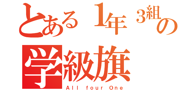 とある１年３組の学級旗（Ａｌｌ ｆｏｕｒ Ｏｎｅ）