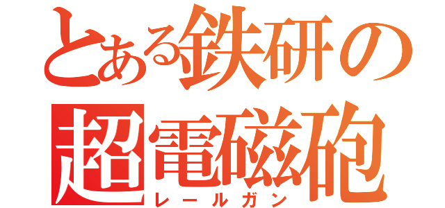 とある鉄研の超電磁砲（レールガン）