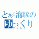 とある海豚のゆっくり雑談（ゆったり）