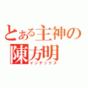 とある主神の陳方明（インデックス）