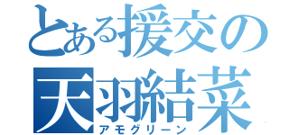 とある援交の天羽結菜（アモグリーン）