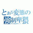 とある変態の強制卑猥（アブセネディー）