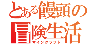 とある饅頭の冒険生活（マインクラフト）