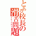 とある校長の滑舌問題（クチャクチャ）