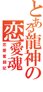 とある龍神の恋愛魂（恋愛奮闘記）