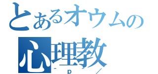 とあるオウムの心理教（＾ｐ＾／）