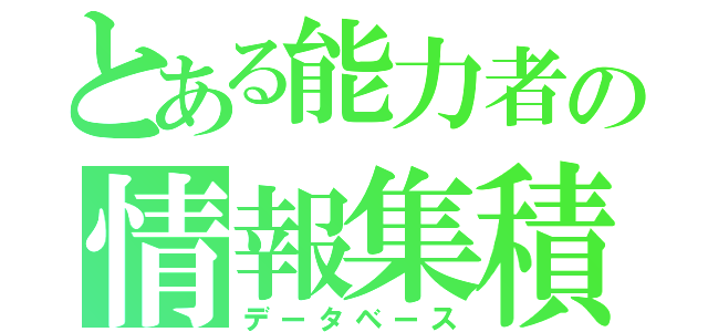 とある能力者の情報集積（データベース）