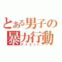 とある男子の暴力行動（ダイエット）