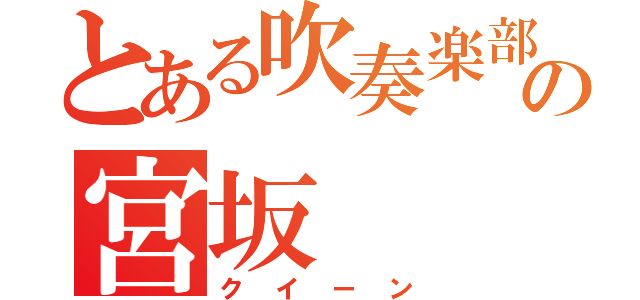 とある吹奏楽部の宮坂（クイーン）