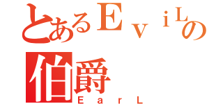 とあるＥｖｉＬの伯爵（ＥａｒＬ）