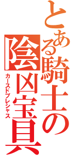 とある騎士の陰凶宝具（カースドプレシャス）