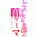 とある吹奏楽部の音ゲーマー（まーちゃん）