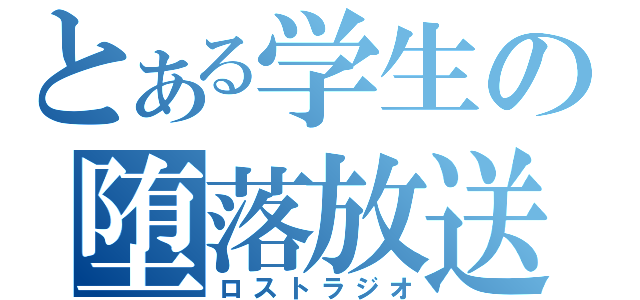 とある学生の堕落放送（ロストラジオ）