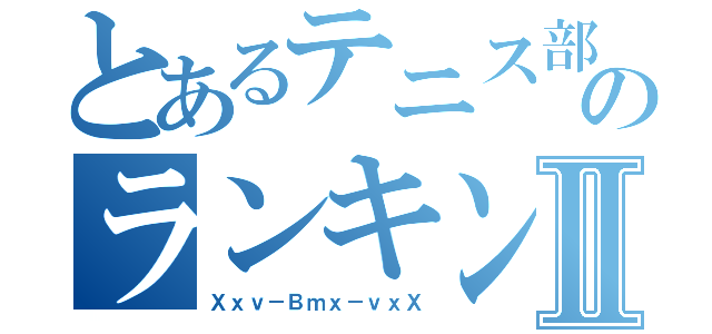 とあるテニス部のランキング戦Ⅱ（Ｘｘｖ－Ｂｍｘ－ｖｘＸ）