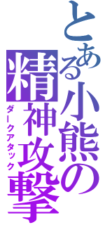 とある小熊の精神攻撃（ダークアタック）