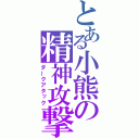 とある小熊の精神攻撃（ダークアタック）