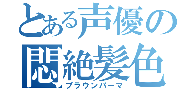 とある声優の悶絶髪色（ブラウンパーマ）