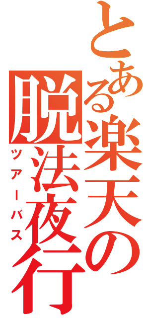 とある楽天の脱法夜行（ツアーバス）