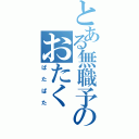 とある無職予定のおたく（ぱたぱた）