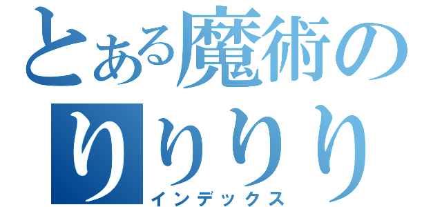 とある魔術のりりりりりりりりり（インデックス）