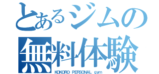 とあるジムの無料体験会（ＫＯＫＯＲＯ ＰＥＲＳＯＮＡＬ ｇｙｍ）