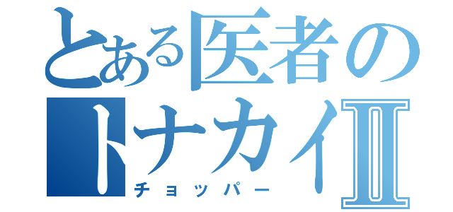 とある医者のトナカイⅡ（チョッパー）