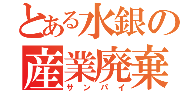 とある水銀の産業廃棄物（サンパイ）