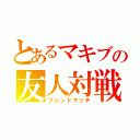 とあるマキブの友人対戦（フレンドマッチ）