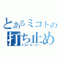 とあるミコトの打ち止め（ラストオーダー）