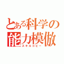 とある科学の能力模倣（スキルコピー）