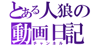 とある人狼の動画日記（チャンネル）