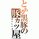 とある黒豚の豚カツ屋（おいしいよ）