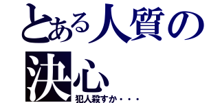 とある人質の決心（犯人殺すか・・・）