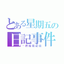 とある星期五の日記事件（你們給我記住）