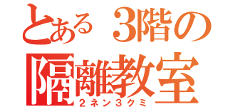 とある３階の隔離教室（２ネン３クミ）