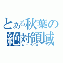 とある秋葉の絶対領域（Ａ．Ｔ．フィールド）