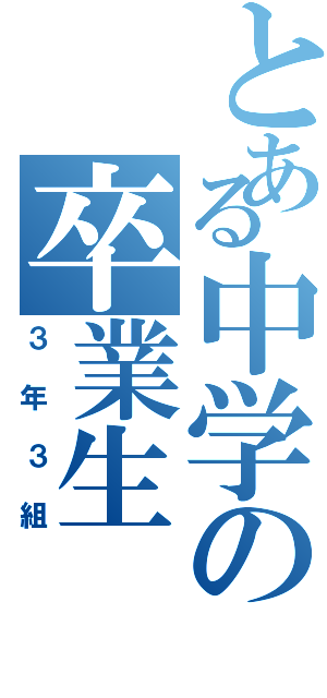 とある中学の卒業生（３年３組）