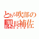 とある吹部の課長補佐（長谷川徹）