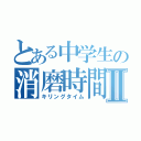 とある中学生の消磨時間Ⅱ（キリングタイム）