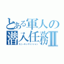 とある軍人の潜入任務Ⅱ（スニーキングミッション）