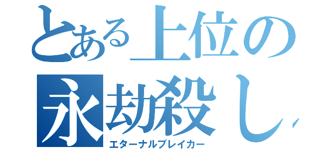 とある上位の永劫殺し（エターナルブレイカー）