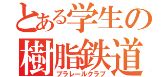 とある学生の樹脂鉄道同好会（プラレールクラブ）