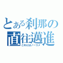 とある刹那の直往邁進（これにはノーコメ）