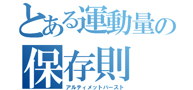 とある運動量の保存則（アルティメットバースト）