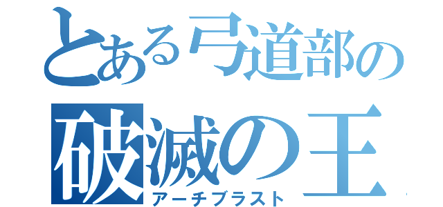 とある弓道部の破滅の王（アーチブラスト）