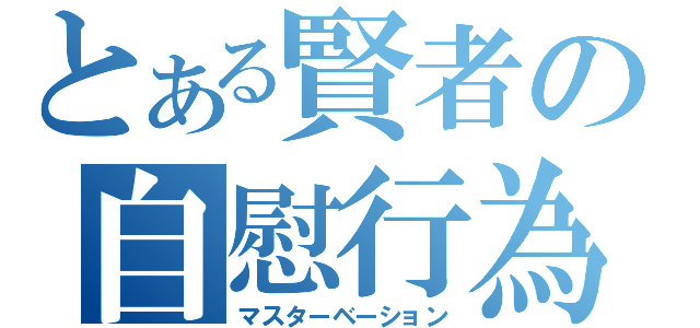 とある賢者の自慰行為（マスターベーション）